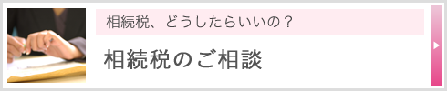 相続税、どうしたらいいの？ 相続税のご相談